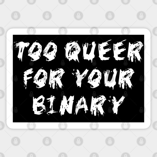 Too Queer For Your Binary - LGBTQ, Non-Binary, Transgender, Genderqueer Magnet by SpaceDogLaika